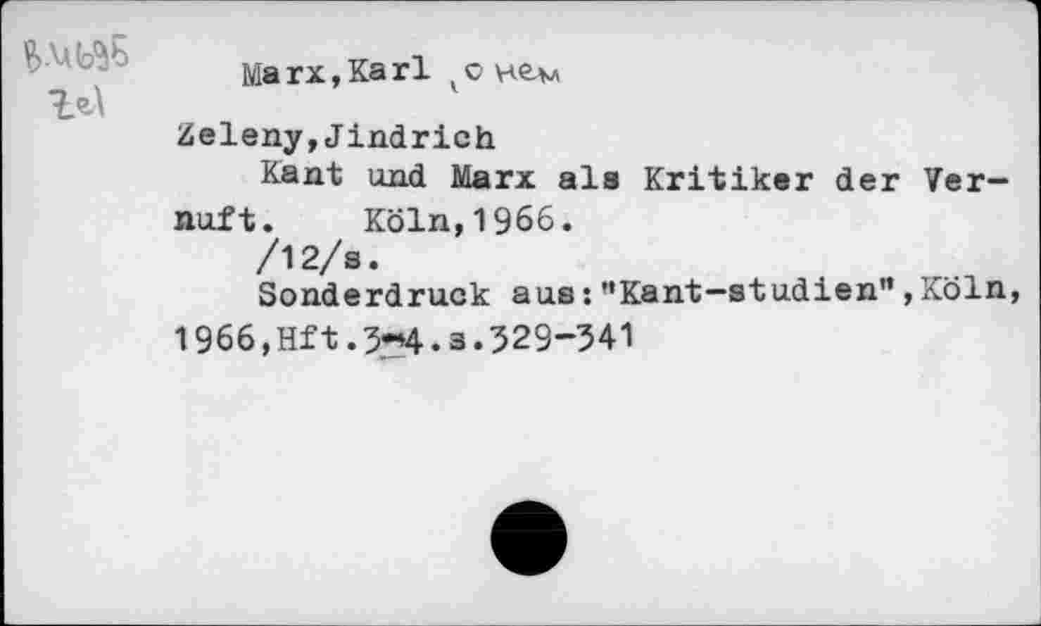 ﻿
Marx,Karl (cw
Zeleny,Jindrich
Kant und Marx als Kritiker der Vorauf t.	Köln,1966.
/12/s.
Sonderdruck aus: ’’Kant—Studien” , Köln, 1966, Hf t. 3**4 • s. 529-541